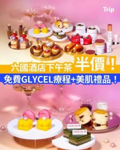 Trip:【半價High Tea】六國酒店下午茶半價+送GLYCEL美肌體驗