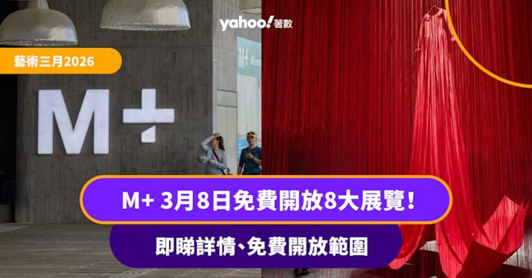藝術三月2026丨M+ 3月8日免費開放標準門票8大展覽!即睇詳情、免費開放範圍